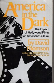 America in the dark: The impact of Hollywood films on American culture (Morrow quill paperbacks)