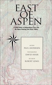 East of Aspen : A Field Guide to Independence Pass and the Upper Roaring Fork Valley
