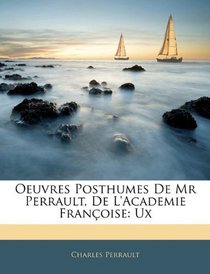 Oeuvres Posthumes De Mr Perrault, De L'academie Franoise: Ux (French Edition)