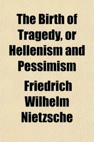 The Birth of Tragedy, or Hellenism and Pessimism