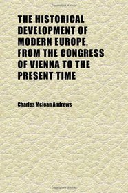 The Historical Development of Modern Europe, From the Congress of Vienna to the Present Time (Volume 1)