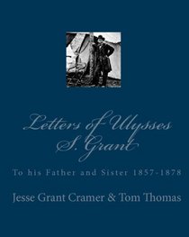 Letters of Ulysses S. Grant: To his Father and Sister 1857-1878 (Volume 1)