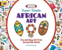 Super Simple African Art: Fun and Easy Art from Around the World (Super Sandcastle: Super Simple Cultural Art)