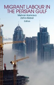 Migrant Labour in the Persian Gulf. Edited by Mehran Kamrava and Zahra Babar