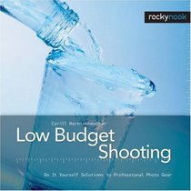 Low Budget Shooting: Do It Yourself Solutions to Professional Photo Gear