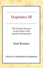 Dogmatics: Volume III - Christian Doctrine of the Church, Faith & the Consummation (Library of Theological Translations)