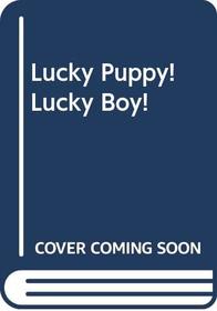 Lucky Puppy! Lucky Boy!