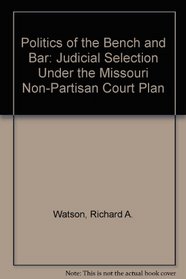 Politics of the Bench and Bar: Judicial Selection Under the Missouri Non-Partisan Court Plan