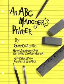 An ABC Manager's Primer : Straight Talk on Activity-Based Costing