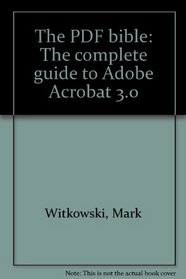 The PDF bible: The complete guide to Adobe Acrobat 3.0
