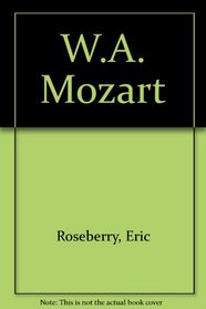 W.A. Mozart: The Story of His Life and Work