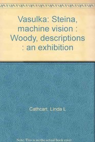 Vasulka: Steina, machine vision : Woody, descriptions : an exhibition