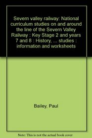 Severn valley railway: National curriculum studies on and around the line of the Severn Valley Railway : Key Stage 2 and years 7 and 8 : History, geography ... studies : information and worksheets