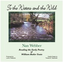 To the Waters and the Wild, Nan Webber Reading the Early Poetry of William Butler Yeats