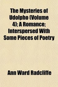 The Mysteries of Udolpho (Volume 4); A Romance; Interspersed With Some Pieces of Poetry