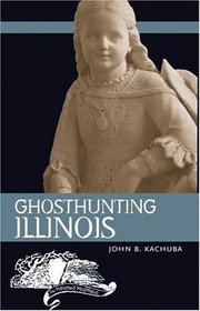 Ghosthunting Illinois (The Haunted Heartland)