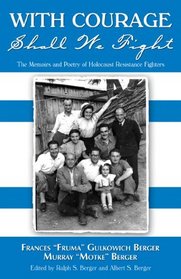 With Courage Shall We Fight: The Memoirs and Poetry of Holocaust Resistance Fighters Frances 
