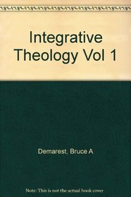 Integrative Theology: Knowing Ultimate Reality, the Living God