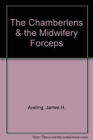 The Chamberlens  the Midwifery Forceps