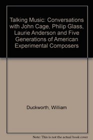 Talking Music: Conversations With John Cage, Philip Glass, Laurie Anderson & Five         Generations of Americanexperimental Composera