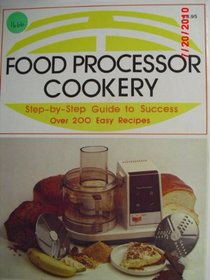 Food Processor Cookery (Step-By-Step Guide to Success over 200 Easy Recipes)