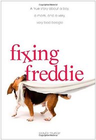 Fixing Freddie: A TRUE story about a Boy, a Single Mom, and the Very Bad Beagle Who Saved Them