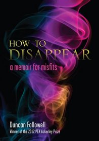 How to Disappear: A Memoir for Misfits