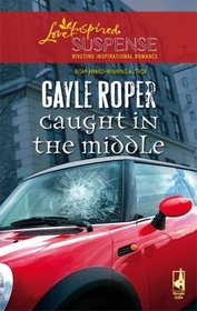 Caught In The Middle (Steeple Hill Love Inspired Suspense)
