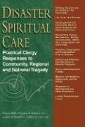 Disaster Spiritual Care: Practical Clergy Responses to Community, Regional and National Tragedy