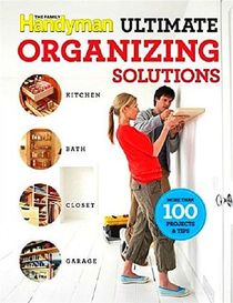 The Family Handyman Ultimate Organizing Solutions