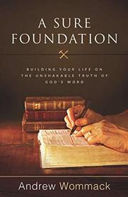 A Sure Foundation: Building Your Life on the Unshakable Truth of God?s Word