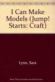 I Can Make Models (Jump! Starts: Craft)