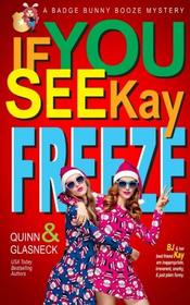 If You See Kay Freeze: A Badge Bunny Booze Humorous Mystery (The Badge Bunny Booze Mystery Collection) (Volume 3)
