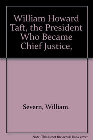 William Howard Taft, the President Who Became Chief Justice,