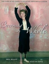 Becoming Whole: The Story of My Complete Recovery From Breast Cancer