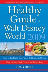 The Healthy Guide to Walt Disney World 2009: How to Eat Right and Stay Fit in Disney - The NEW Diet, Dining, Food, Fitness and Complete Weight Loss Book