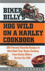 Biker Billy's Hog Wild on a Harley Cookbook: 200 Fiercely Flavorful Recipes to Kick-Start Your Cooking From Harley Riders Across the USA