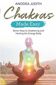 Chakras Made Easy: Seven Keys to Awakening and Healing the Energy Body