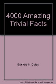 4,000 Amazing Trivial Facts