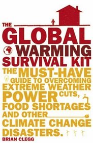 The Global Warming Survival Kit: The Must-have Guide to Overcoming Extreme Weather, Power Cuts, Food Shortages and Other Climate Change Disasters