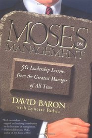 Moses on Management : 50 Leadership Lessons from the Greatest Manager of All Time