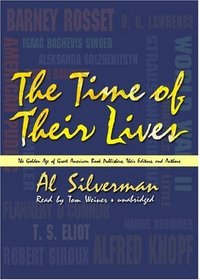 The Time of Their Lives: The Golden Age of Great American Book Publishers, Their Editors and Authors (Library Edition)