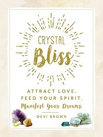 Crystal Bliss: Attract Love. Feed Your Spirit. Manifest Your Dreams.