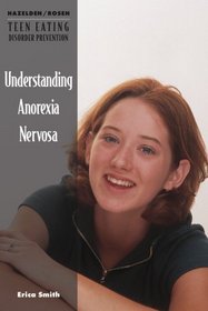 Understanding Anorexia Nervosa (Hazelden/Rosen Teen Eating Disorder Prevention Books)