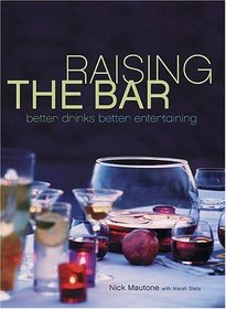 Raising the Bar : Better Drinks, Better Entertaining