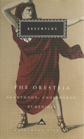 The Oresteia: Agamemnon, Choephoroe, Eumenides (Everyman's Library Classics)