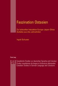 Faszination Ostasien: Zur Kulturellen Interaktion Europa-Japan-China Aufsatze Aus Drei Jahrzehnten (Kanadische Studien Zur Deutschen Sprache Und Literatur)