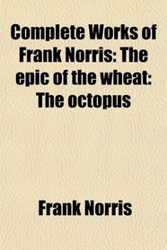 Complete Works of Frank Norris: The epic of the wheat: The octopus