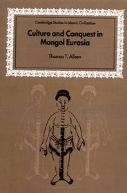 Culture and Conquest in Mongol Eurasia (Cambridge Studies in Islamic Civilization)