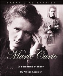 Marie Curie: A Scientific Pioneer (Great Life Stories)